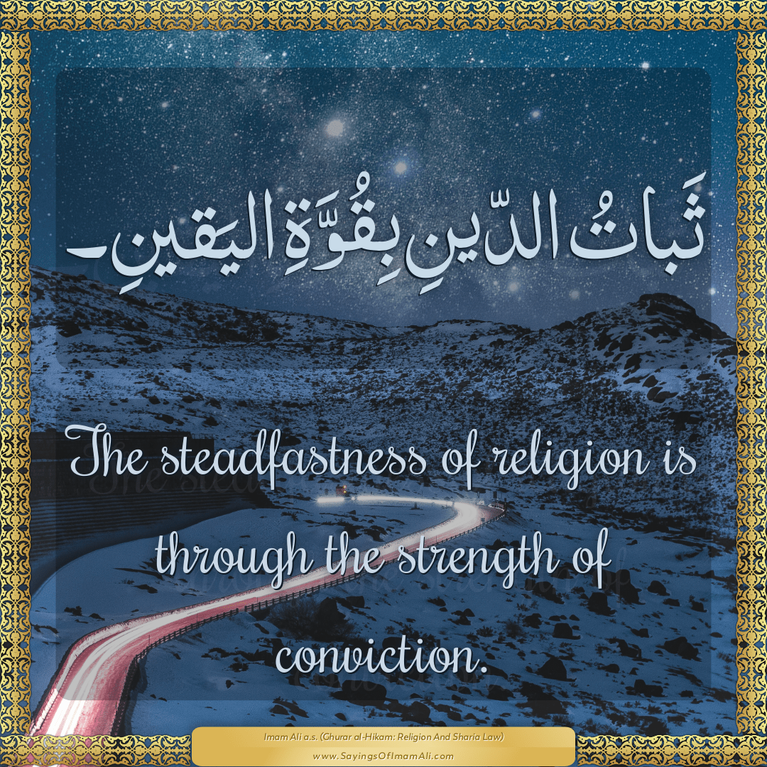 The steadfastness of religion is through the strength of conviction.